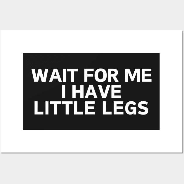 wait for me i have little legs Wall Art by manandi1